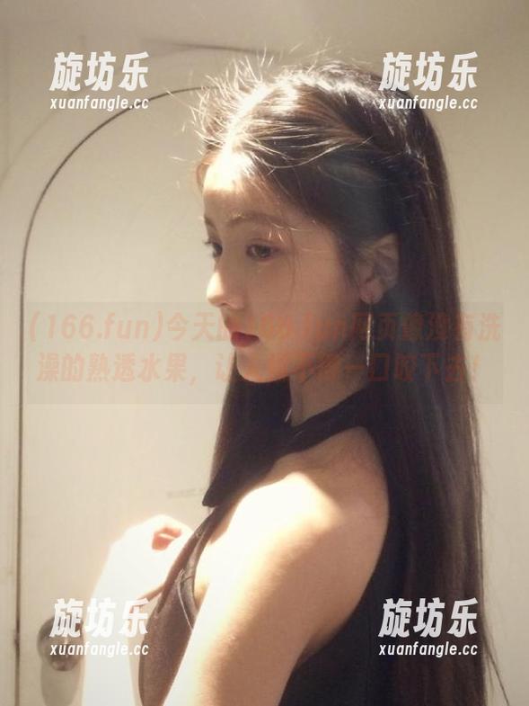 今天的166.fun网页像没有洗澡的熟透水果，让人恨不得一口咬下去！-旋坊乐
