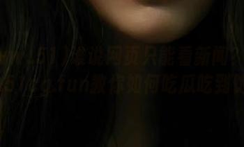 谁说网页只能看新闻？www..51cg.fun教你如何吃瓜吃到饱！