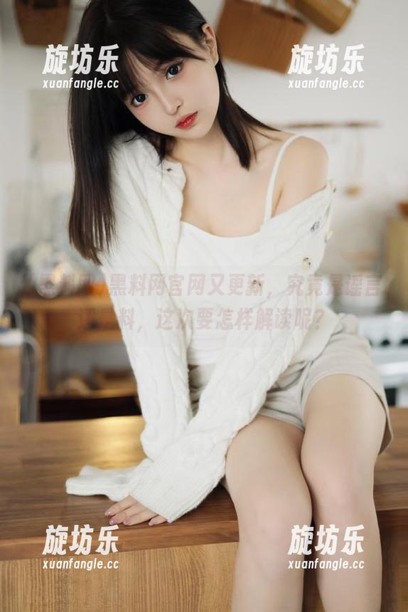黑料网官网又更新,究竟是谣言还是料,这次要怎样解读呢?-旋坊乐 黑料网官网又更新,究竟是谣言还是料,这次要怎样解读呢?-旋坊乐